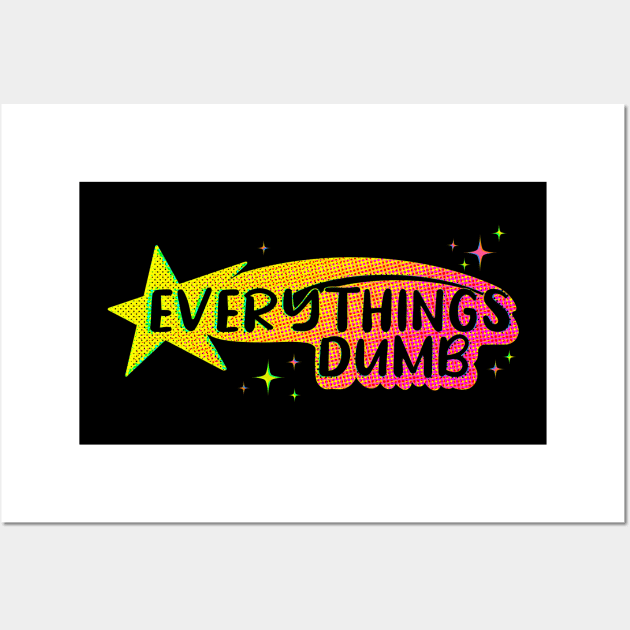 Everything’s Dumb Wall Art by ArtDiggs